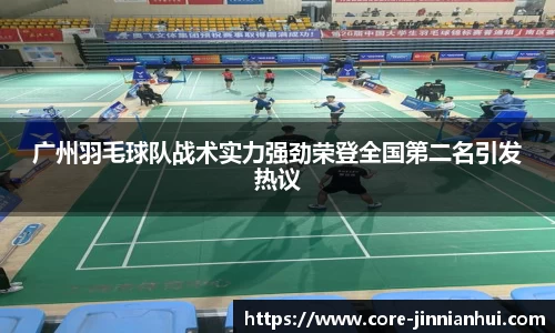 广州羽毛球队战术实力强劲荣登全国第二名引发热议